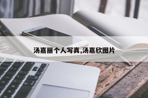 汤嘉丽个人写真,汤嘉欣图片