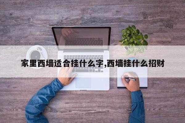 家里西墙适合挂什么字,西墙挂什么招财