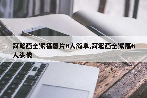 简笔画全家福图片6人简单,简笔画全家福6人头像