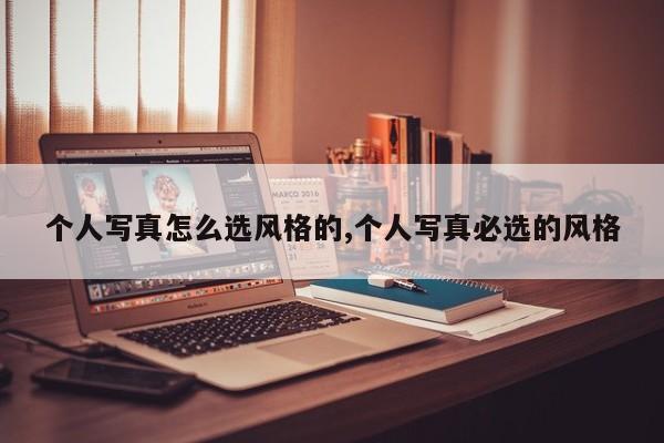 个人写真怎么选风格的,个人写真必选的风格